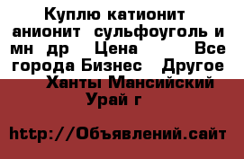 Куплю катионит ,анионит ,сульфоуголь и мн. др. › Цена ­ 100 - Все города Бизнес » Другое   . Ханты-Мансийский,Урай г.